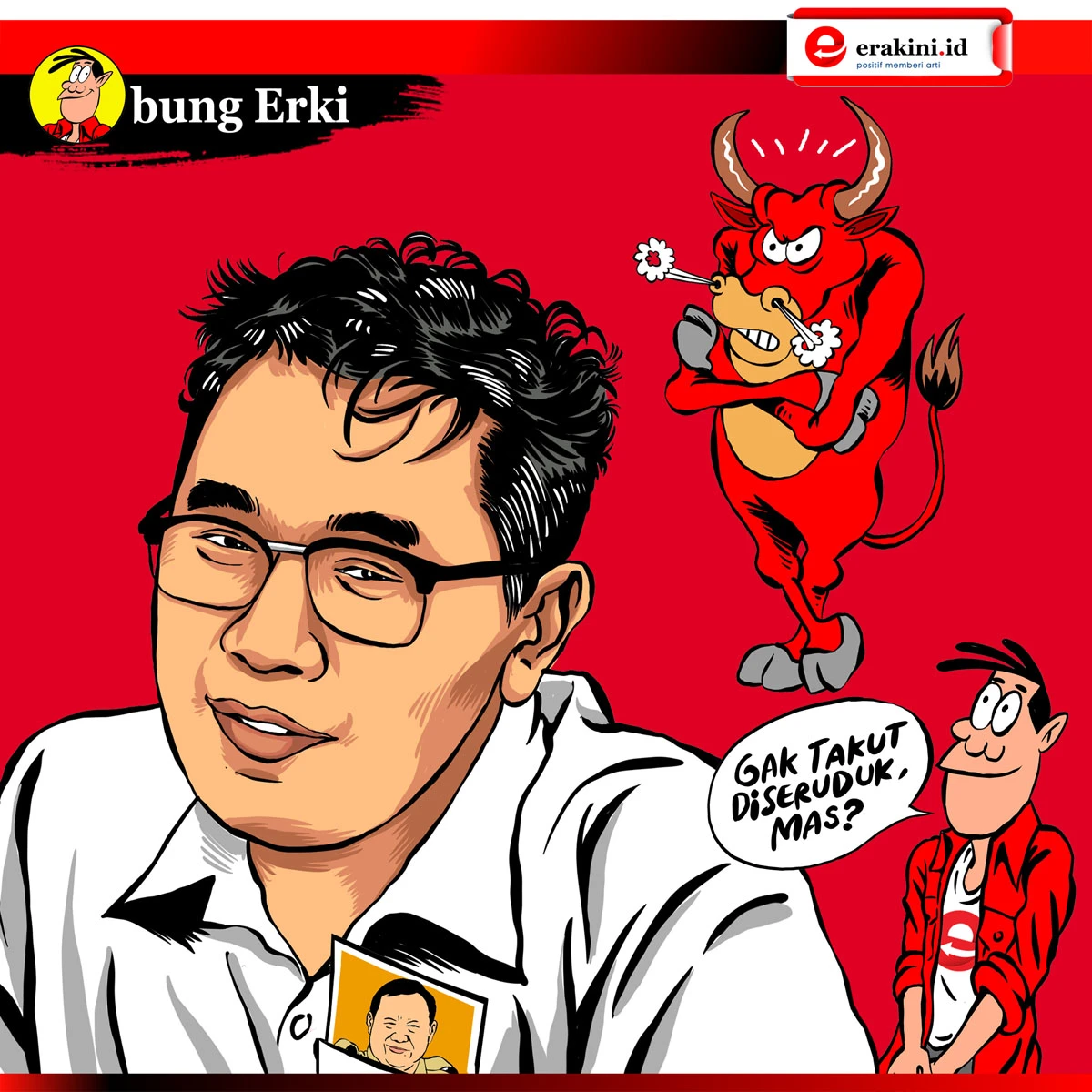 Bung Erki - Gak Takut Digeruduk